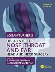 Title: Logan Turner's Diseases of the Nose, Throat and Ear: Head and Neck Surgery, 12th Edition, Author: S Musheer Hussain