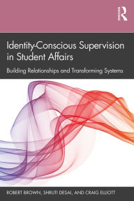 Title: Identity-Conscious Supervision in Student Affairs: Building Relationships and Transforming Systems, Author: Robert Brown