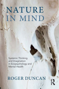 Title: Nature in Mind: Systemic Thinking and Imagination in Ecopsychology and Mental Health, Author: Roger Duncan