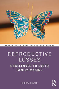 Title: Reproductive Losses: Challenges to LGBTQ Family-Making, Author: Christa Craven