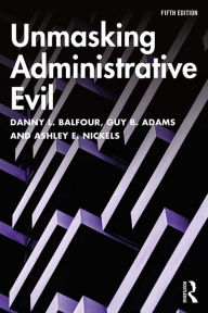 Title: Unmasking Administrative Evil, Author: Danny L. Balfour