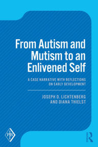 Title: From Autism and Mutism to an Enlivened Self: A Case Narrative with Reflections on Early Development, Author: Joseph D. Lichtenberg