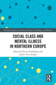 Title: Social Class and Mental Illness in Northern Europe, Author: Petteri Pietikäinen