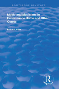 Title: Music and Musicians in Renaissance Rome and Other Courts, Author: Richard Sherr
