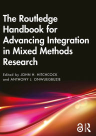 Title: The Routledge Handbook for Advancing Integration in Mixed Methods Research, Author: John H. Hitchcock