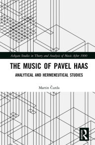 Title: The Music of Pavel Haas: Analytical and Hermeneutical Studies, Author: Martin Curda