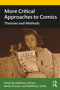 Title: More Critical Approaches to Comics: Theories and Methods, Author: Matthew J. Smith
