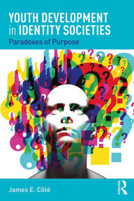 Title: Youth Development in Identity Societies: Paradoxes of Purpose, Author: James E. Cote