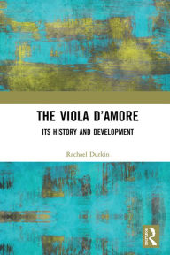 Title: The Viola d'Amore: Its History and Development, Author: Rachael Durkin