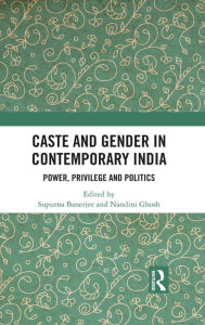 Title: Caste and Gender in Contemporary India: Power, Privilege and Politics, Author: Supurna Banerjee