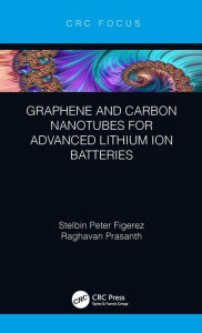 Title: Graphene and Carbon Nanotubes for Advanced Lithium Ion Batteries, Author: Stelbin Peter Figerez