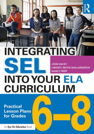 Title: Integrating SEL into Your ELA Curriculum: Practical Lesson Plans for Grades 6-8, Author: John Dacey