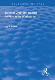 Title: Same or Different: Gender Politics in the Workplace, Author: Kay M. Fraser