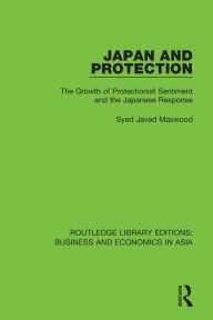 Title: Japan and Protection: The Growth of Protectionist Sentiment and the Japanese Response, Author: Syed Javed Maswood