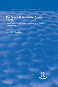 Title: The Future Air Navigation System (FANS): Communications, Navigation, Surveillance - Air Traffic Management (CNS/ATM), Author: Vincent P. Galotti