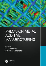 Title: Precision Metal Additive Manufacturing, Author: Richard Leach