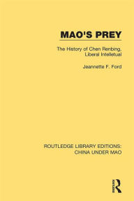 Title: Mao's Prey: The History of Chen Renbing, Liberal Intelletual, Author: Jeannette F. Ford
