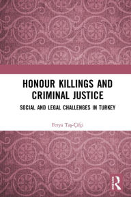 Title: Honour Killings and Criminal Justice: Social and Legal Challenges in Turkey, Author: Ferya Tas-Çifçi