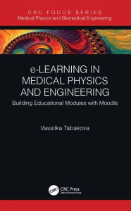 Title: e-Learning in Medical Physics and Engineering: Building Educational Modules with Moodle, Author: Vassilka Tabakova