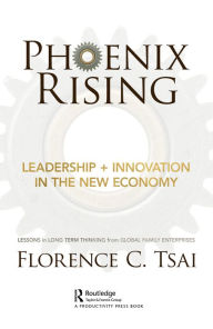 Title: Phoenix Rising - Leadership + Innovation in the New Economy: Lessons in Long-Term Thinking from Global Family Enterprises, Author: Florence Tsai