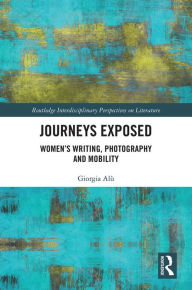 Title: Journeys Exposed: Women's Writing, Photography, and Mobility, Author: Giorgia Alù