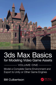 Title: 3ds Max Basics for Modeling Video Game Assets: Volume 1: Model a Complete Game Environment and Export to Unity or Other Game Engines, Author: William Culbertson
