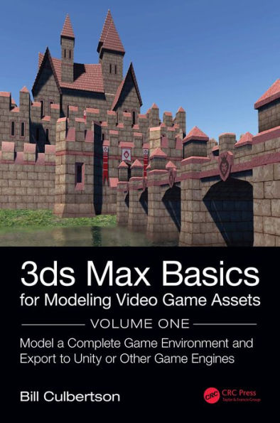 3ds Max Basics for Modeling Video Game Assets: Volume 1: Model a Complete Game Environment and Export to Unity or Other Game Engines