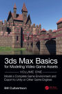 3ds Max Basics for Modeling Video Game Assets: Volume 1: Model a Complete Game Environment and Export to Unity or Other Game Engines