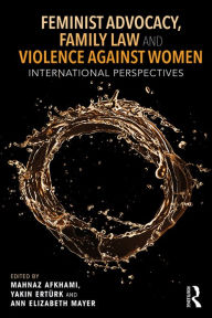 Title: Feminist Advocacy, Family Law and Violence against Women: International Perspectives, Author: Mahnaz Akhami