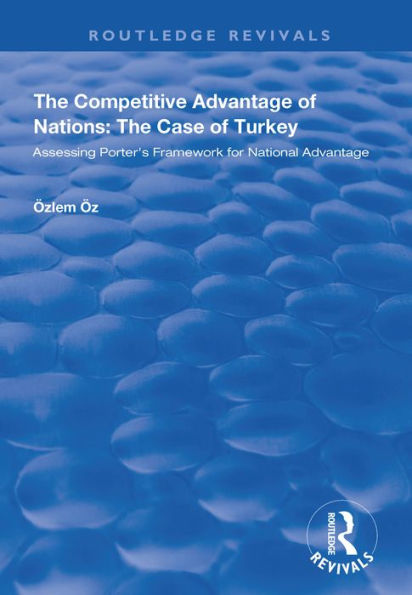 The Competitive Advantage of Nations: The Case of Turkey: Assessing Porter's Framework for National Advantage