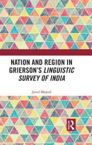 Title: Nation and Region in Grierson's Linguistic Survey of India, Author: Javed Majeed