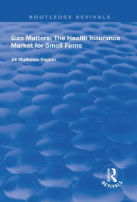 Title: Size Matters: The Health Insurance Market for Small Firms, Author: Jill Mathews Yegain