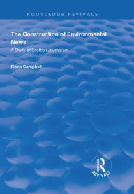Title: The Construction of Environmental News: A Study of Scottish Journalism, Author: Fiona Campbell