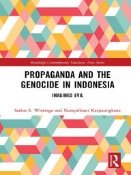 Title: Propaganda and the Genocide in Indonesia: Imagined Evil, Author: Saskia Wieringa