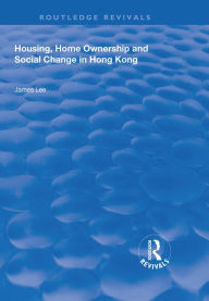 Title: Housing, Home Ownership and Social Change in Hong Kong, Author: James Lee