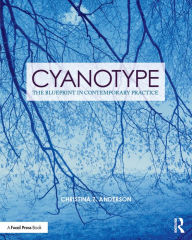 Title: Cyanotype: The Blueprint in Contemporary Practice, Author: Christina Anderson