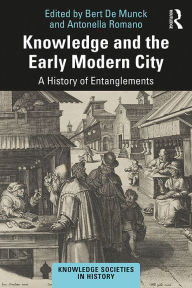 Title: Knowledge and the Early Modern City: A History of Entanglements, Author: Bert De Munck