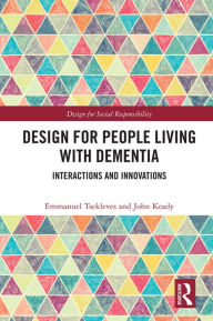 Title: Design for People Living with Dementia: Interactions and Innovations, Author: Emmanuel Tsekleves