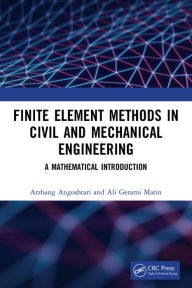 Title: Finite Element Methods in Civil and Mechanical Engineering: A Mathematical Introduction, Author: Arzhang Angoshtari