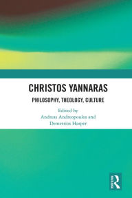 Title: Christos Yannaras: Philosophy, Theology, Culture, Author: Andreas Andreopoulos