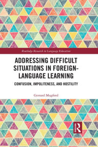 Title: Addressing Difficult Situations in Foreign-Language Learning: Confusion, Impoliteness, and Hostility, Author: Gerrard Mugford