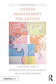 Title: Career Management for Artists: A Practical Guide to Representation and Sustainability for Your Studio Practice, Author: Stacy Miller