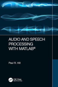 Title: Audio and Speech Processing with MATLAB, Author: Paul Hill