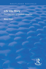 Title: Life into Story: Courtship of Elizabeth Wiseman, Author: Mary Chan