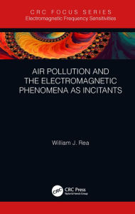 Title: Air Pollution and the Electromagnetic Phenomena as Incitants, Author: William J. Rea