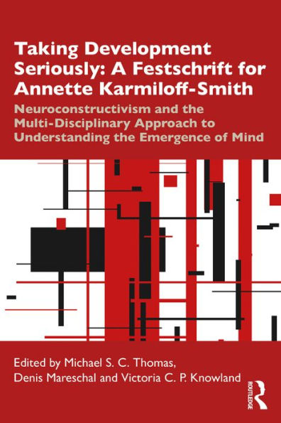 Taking Development Seriously A Festschrift for Annette Karmiloff-Smith: Neuroconstructivism and the Multi-Disciplinary Approach to Understanding the Emergence of Mind