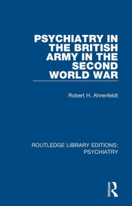 Title: Psychiatry in the British Army in the Second World War, Author: Robert H. Ahrenfeldt