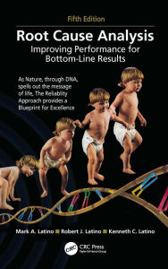 Title: Root Cause Analysis: Improving Performance for Bottom-Line Results, Fifth Edition, Author: Mark A. Latino