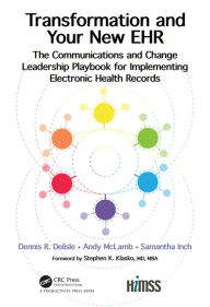 Title: Transformation and Your New EHR: The Communications and Change Leadership Playbook for Implementing Electronic Health Records, Author: Dennis R. Delisle