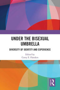 Title: Under the Bisexual Umbrella: Diversity of Identity and Experience, Author: Corey E. Flanders
